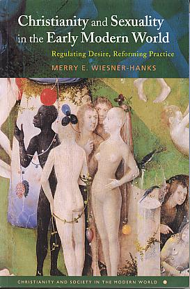 Christianity and sexuality in the early modern world: regulating desire, reforming practice. (Christianity and society in the modern world) Christianity and sexuality in the early modern world: regulating desire, reforming practice. (Christianity and society in the modern world)