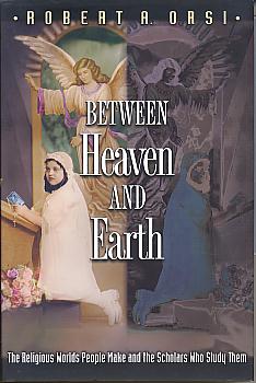 Between heaven and earth: the religious worlds people make and the scholars who study them. Between heaven and earth: the religious worlds people make and the scholars who study them.