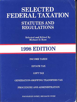 Selected federal taxation statutes and regulations. 1998 edition Selected federal taxation statutes and regulations. 1998 edition