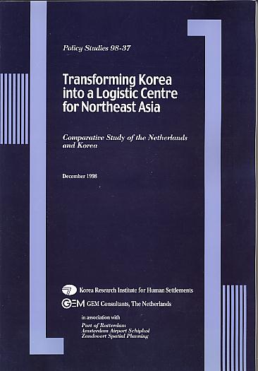 Transforming Korea into a Logistic Centre for Northeast Asia: Comparative Study of the Netherlands and Korea. (Policy Studies, 98-37) Transforming Korea into a Logistic Centre for Northeast Asia: Comparative Study of the Netherlands and Korea. (Policy Studies, 98-37)