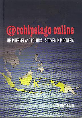 (A)rchipelago online: the internet and political activism in Indonesia. Ph.D Dissertation, University of Twente (A)rchipelago online: the internet and political activism in Indonesia. Ph.D Dissertation, University of Twente