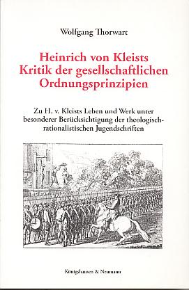 Heinrich von Kleists Kritik der gesellschaftlichen Ordnungsprinzipien: zu H. v. Kleists Leben und Werk unter besonderer Berucksichtigung der theologisch-rationalistischen Jugendschriften. (Epistemata: Wurzburger wissenschaftliche Schriften; Reihe Literatu Heinrich von Kleists Kritik der gesellschaftlichen Ordnungsprinzipien: zu H. v. Kleists Leben und Werk unter besonderer Berucksichtigung der theologisch-rationalistischen Jugendschriften. (Epistemata: Wurzburger wissenschaftliche Schriften; Reihe Literatu