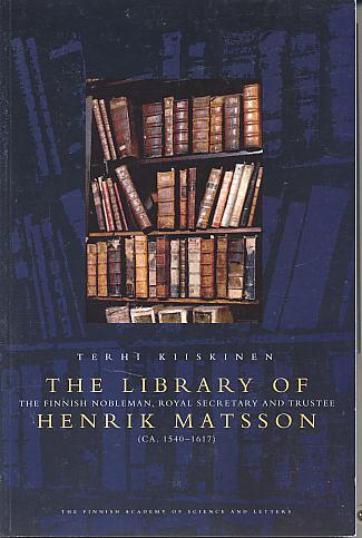 The library of the Finnish nobleman, Royal Secretary and Trustee Henrik Matsson (ca. 1540-1617): a reading out of a manuscript from 1601, found in the city archive of Tallinn, Estonia, with an introduction, English translation, commentaries, and the orig The library of the Finnish nobleman, Royal Secretary and Trustee Henrik Matsson (ca. 1540-1617): a reading out of a manuscript from 1601, found in the city archive of Tallinn, Estonia, with an introduction, English translation, commentaries, and the orig