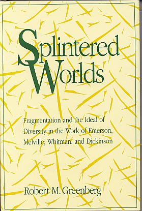 Splintered worlds: fragmentation and the ideal of diversity in the work of Emerson, Melville, Whitman, and Dickinson. Splintered worlds: fragmentation and the ideal of diversity in the work of Emerson, Melville, Whitman, and Dickinson.