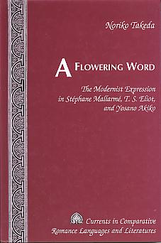 A flowering word: the modernist expression in Stephane Mallarme, T. S. Eliot, and Yosano Akiko. (Currents in comparative Romance languages and literatures, 67) A flowering word: the modernist expression in Stephane Mallarme, T. S. Eliot, and Yosano Akiko. (Currents in comparative Romance languages and literatures, 67)